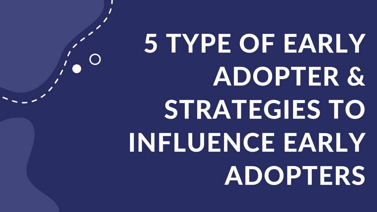 Five Types Of Early Adopters & Strategies to influence early adopters